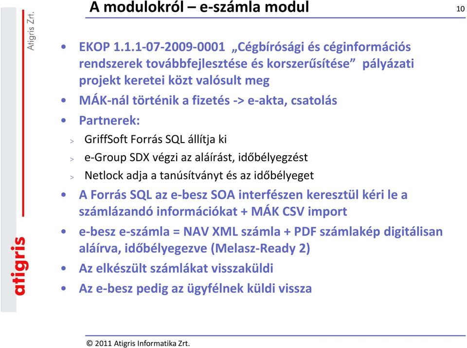 1.1 07 2009 0001 Cégbírósági és céginformációs rendszerek továbbfejlesztése és korszerűsítése pályázati projekt keretei közt valósult meg MÁK nál történik a