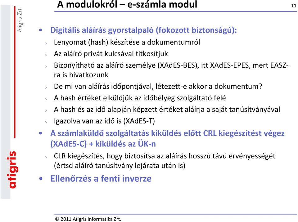 > A hash értéket elküldjük az időbélyeg szolgáltató felé > A hash és az idő alapján képzett értéket aláírja a saját tanúsítványával > Igazolva van az idő is (XAdES T) A számlaküldő