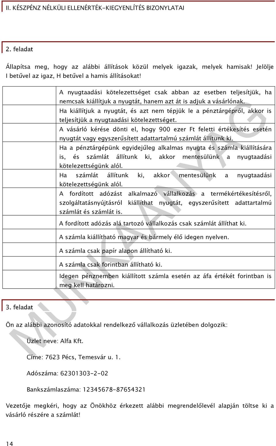 feladat A nyugtaadási kötelezettséget csak abban az esetben teljesítjük, ha nemcsak kiállítjuk a nyugtát, hanem azt át is adjuk a vásárlónak.