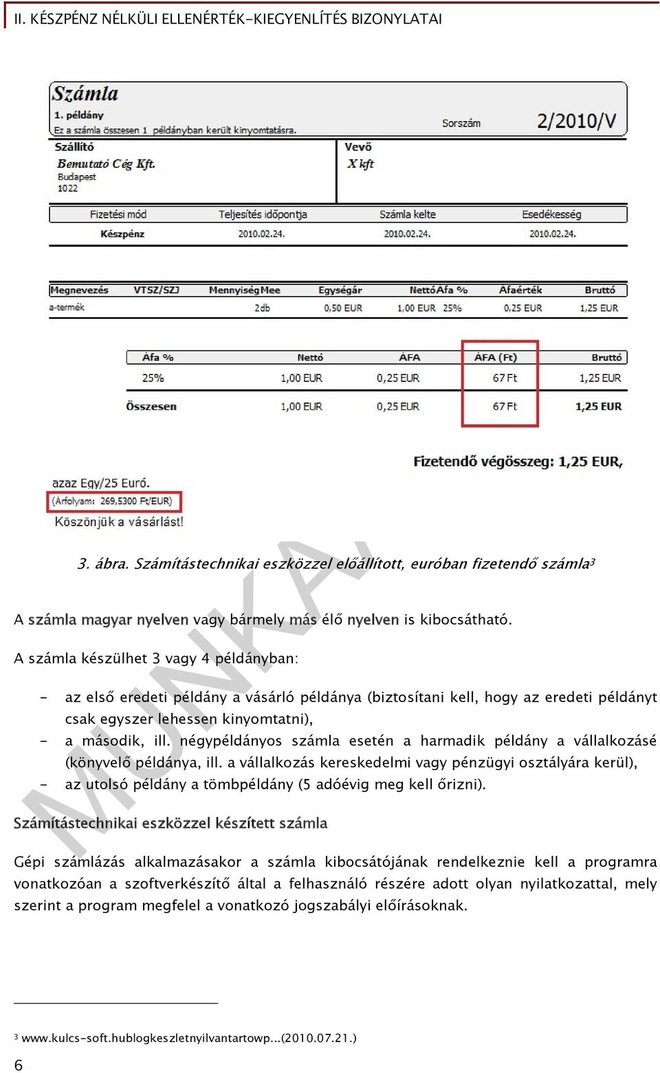 A számla készülhet 3 vagy 4 példányban: - az első eredeti példány a vásárló példánya (biztosítani kell, hogy az eredeti példányt csak egyszer lehessen kinyomtatni), - a második, ill.