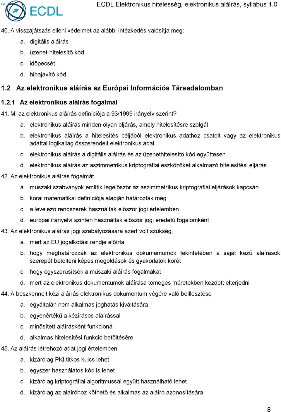 elektronikus aláírás a hitelesítés céljából elektronikus adathoz csatolt vagy az elektronikus adattal logikailag összerendelt elektronikus adat c.