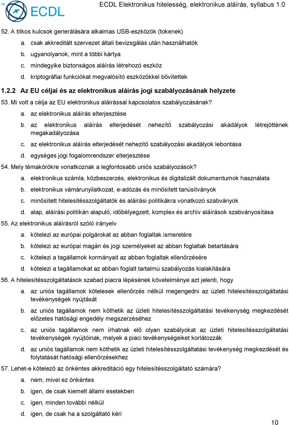 Mi volt a célja az EU elektronikus aláírással kapcsolatos szabályozásának? a. az elektronikus aláírás elterjesztése b.