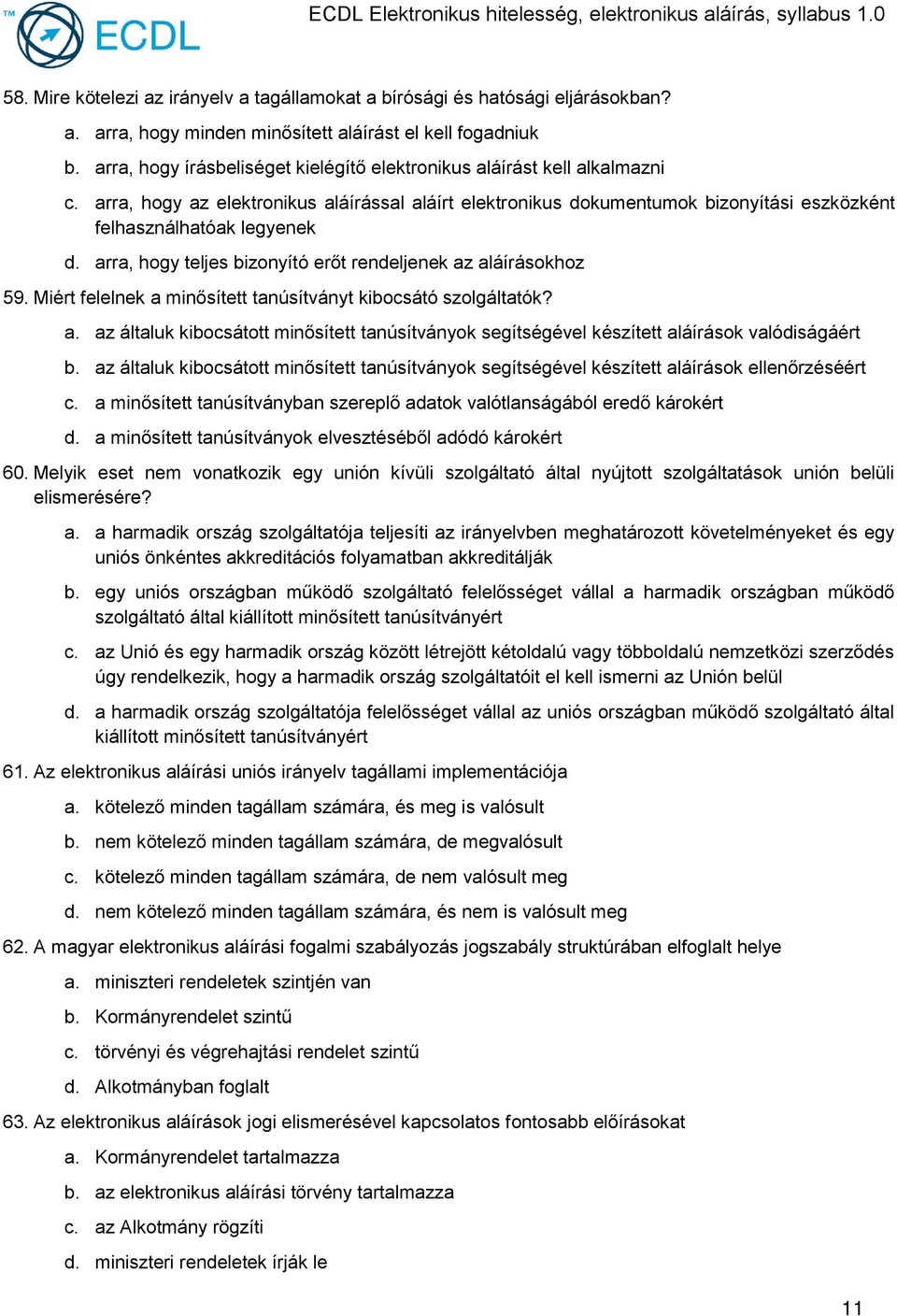 arra, hogy teljes bizonyító erőt rendeljenek az aláírásokhoz 59. Miért felelnek a minősített tanúsítványt kibocsátó szolgáltatók? a. az általuk kibocsátott minősített tanúsítványok segítségével készített aláírások valódiságáért b.