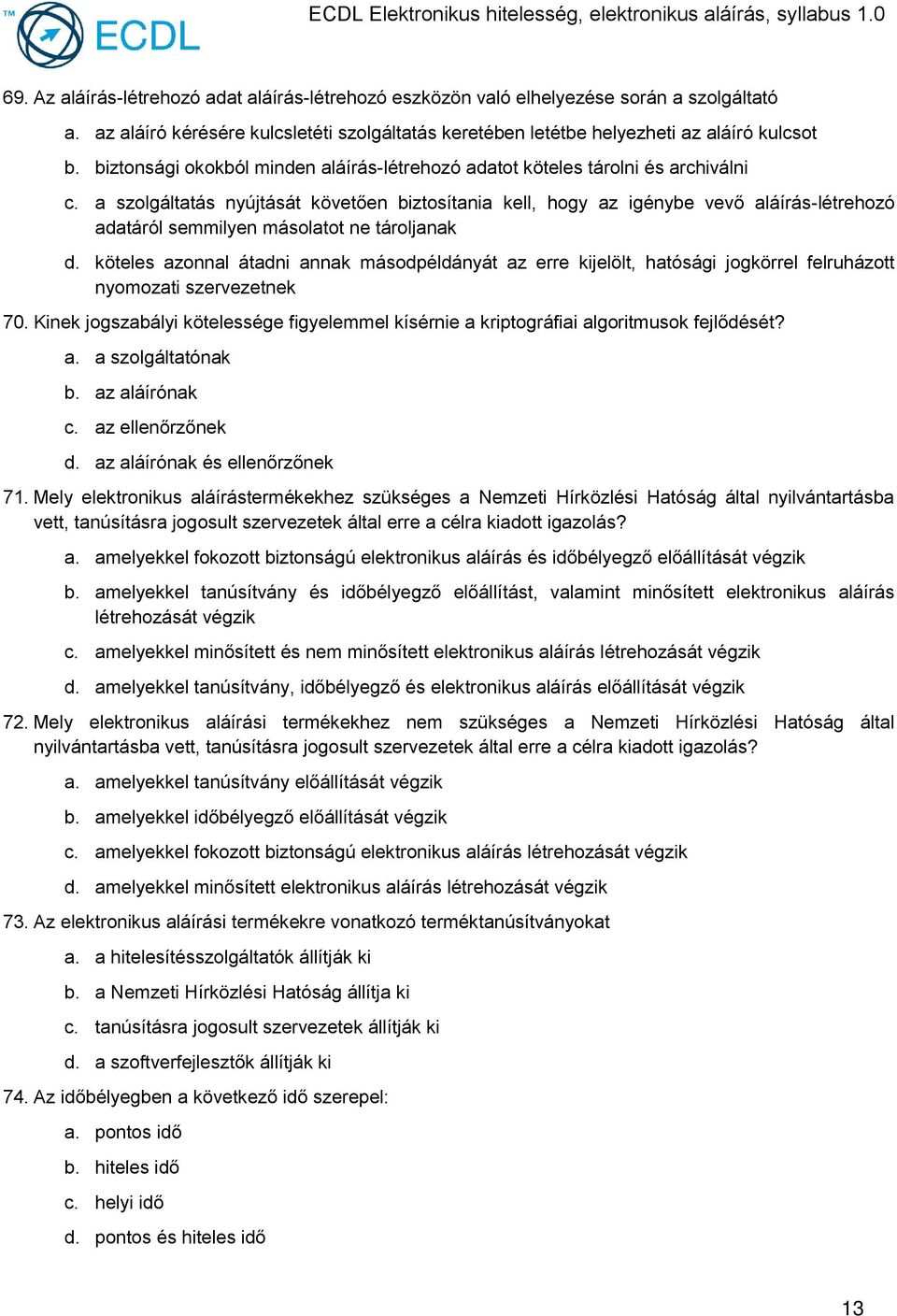 a szolgáltatás nyújtását követően biztosítania kell, hogy az igénybe vevő aláírás-létrehozó adatáról semmilyen másolatot ne tároljanak d.