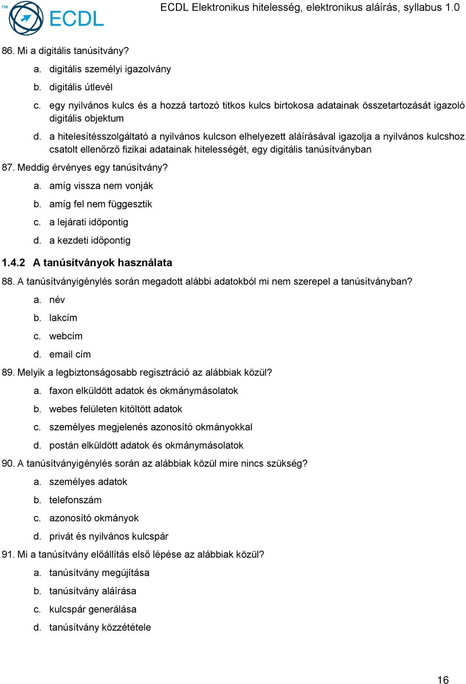 a hitelesítésszolgáltató a nyilvános kulcson elhelyezett aláírásával igazolja a nyilvános kulcshoz csatolt ellenőrző fizikai adatainak hitelességét, egy digitális tanúsítványban 87.