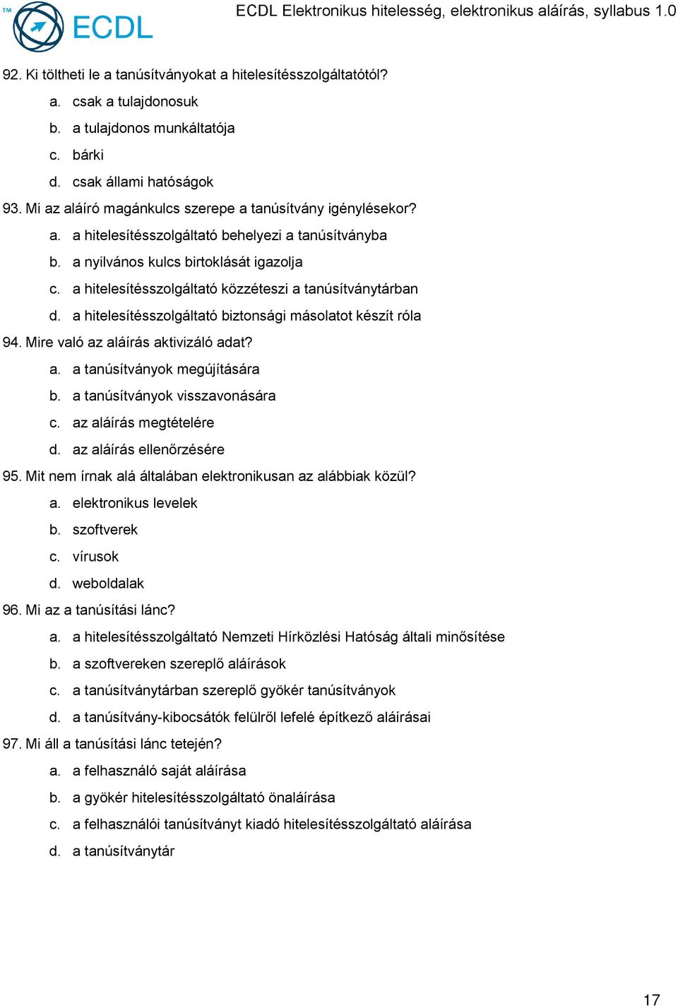 a hitelesítésszolgáltató közzéteszi a tanúsítványtárban d. a hitelesítésszolgáltató biztonsági másolatot készít róla 94. Mire való az aláírás aktivizáló adat? a. a tanúsítványok megújítására b.