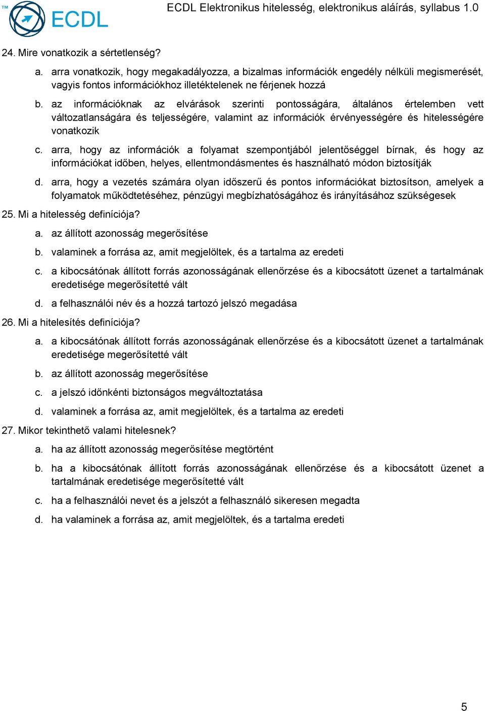 arra, hogy az információk a folyamat szempontjából jelentőséggel bírnak, és hogy az információkat időben, helyes, ellentmondásmentes és használható módon biztosítják d.