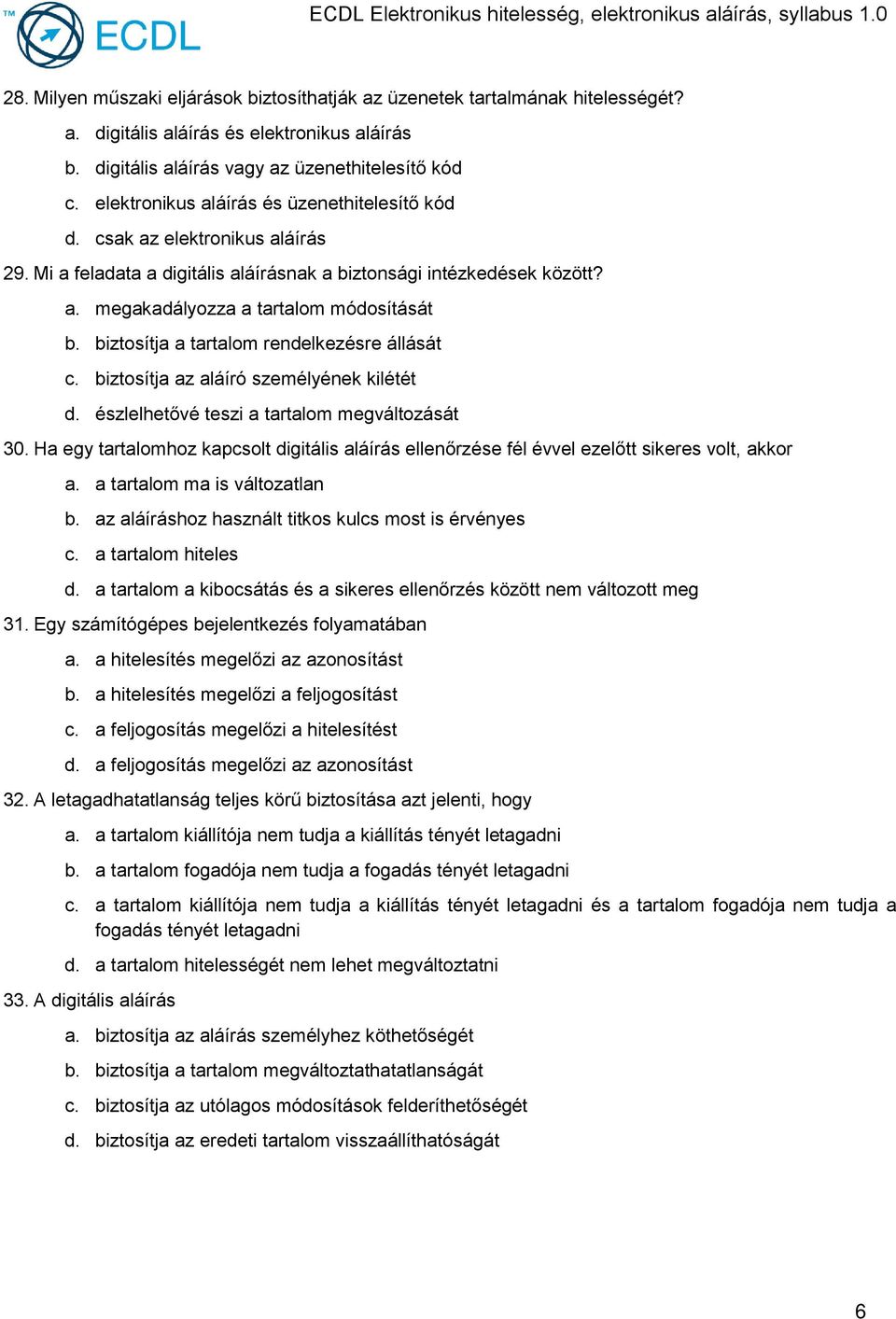 biztosítja a tartalom rendelkezésre állását c. biztosítja az aláíró személyének kilétét d. észlelhetővé teszi a tartalom megváltozását 30.