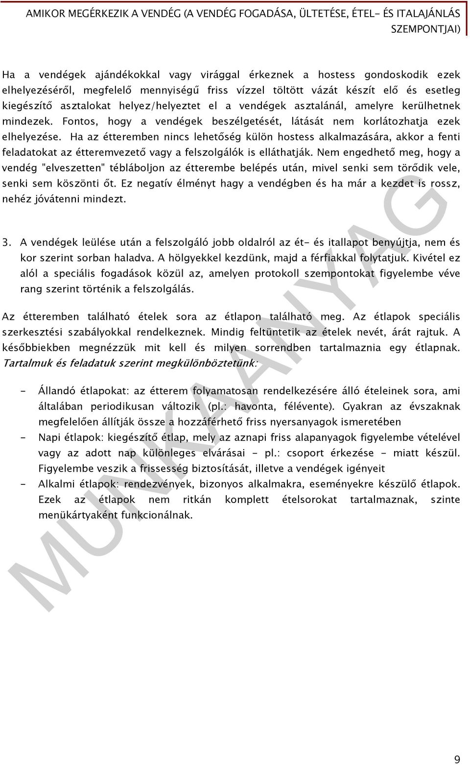 Ha az étteremben nincs lehetőség külön hostess alkalmazására, akkor a fenti feladatokat az étteremvezető vagy a felszolgálók is elláthatják.