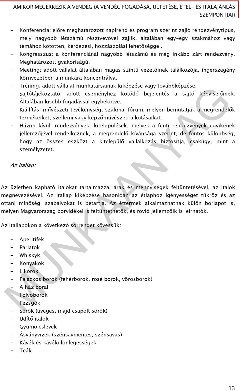 - Meeting: adott vállalat általában magas szintű vezetőinek találkozója, ingerszegény környezetben a munkára koncentrálva. - Tréning: adott vállalat munkatársainak kiképzése vagy továbbképzése.