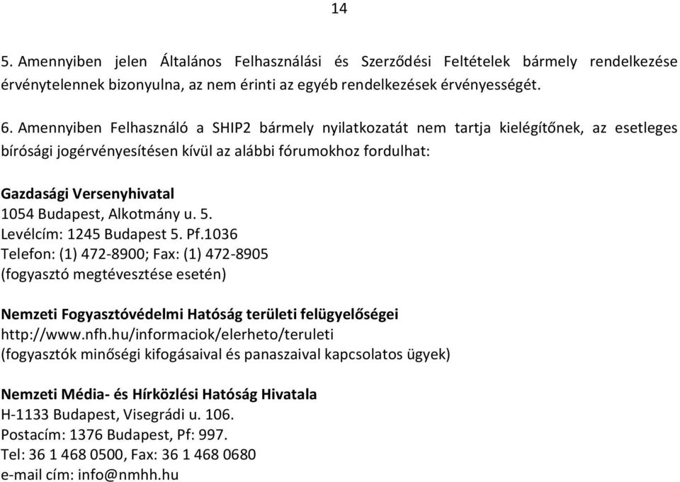 Alkotmány u. 5. Levélcím: 1245 Budapest 5. Pf.1036 Telefon: (1) 472-8900; Fax: (1) 472-8905 (fogyasztó megtévesztése esetén) Nemzeti Fogyasztóvédelmi Hatóság területi felügyelőségei http://www.nfh.