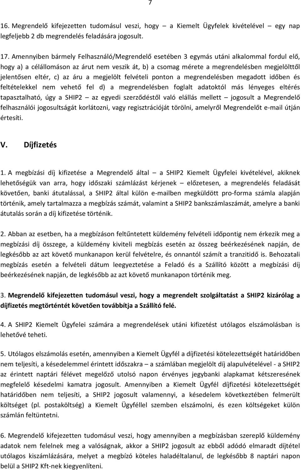 eltér, c) az áru a megjelölt felvételi ponton a megrendelésben megadott időben és feltételekkel nem vehető fel d) a megrendelésben foglalt adatoktól más lényeges eltérés tapasztalható, úgy a SHIP2 az