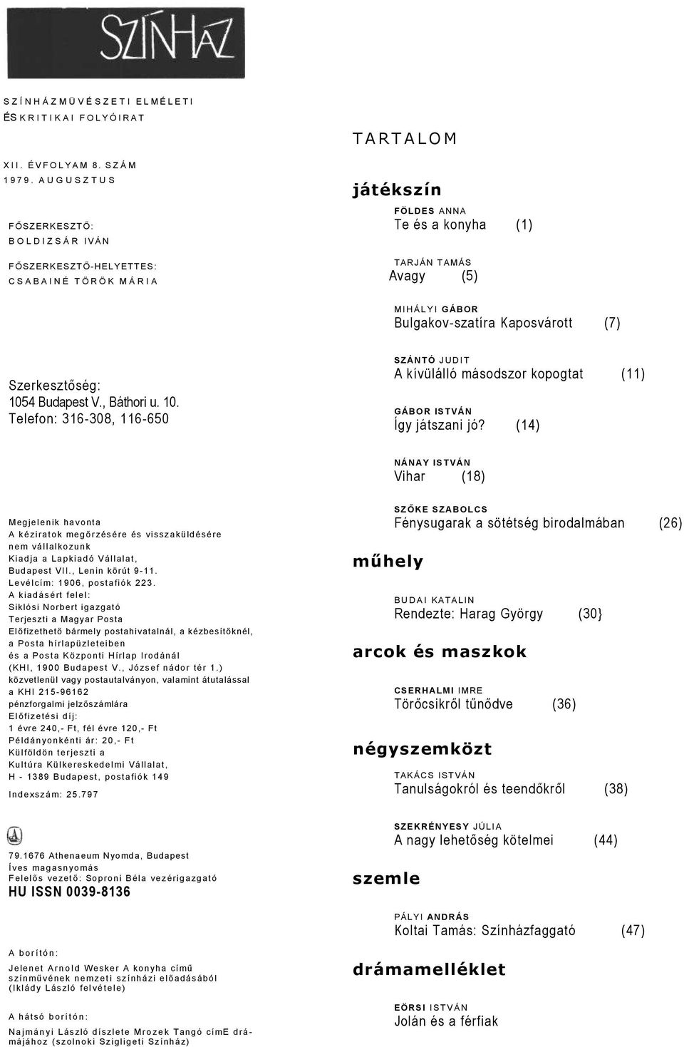 L Y I GÁBOR Bulgkov-sztír Kposvárott (7) Szerkesztőség: 1054 Budpest V., Báthori u. 10. Telefon: 316-308, 116-650 SZÁNTÓ J U D I T A kívülálló másodszor kopogtt (11) GÁBOR ISTVÁN Így játszni jó?