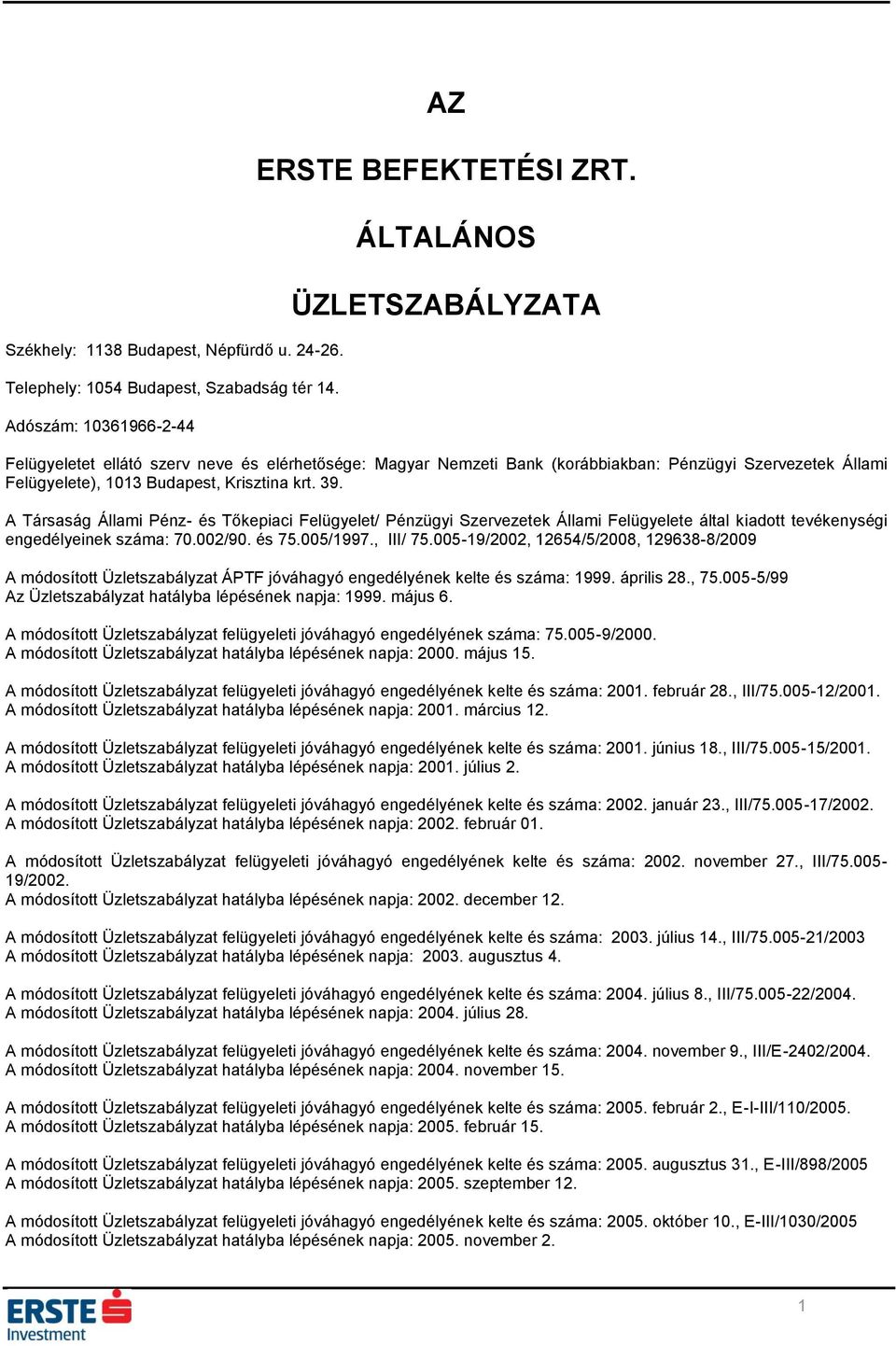 A Társaság Állami Pénz- és Tőkepiaci Felügyelet/ Pénzügyi Szervezetek Állami Felügyelete által kiadott tevékenységi engedélyeinek száma: 70.002/90. és 75.005/1997., III/ 75.