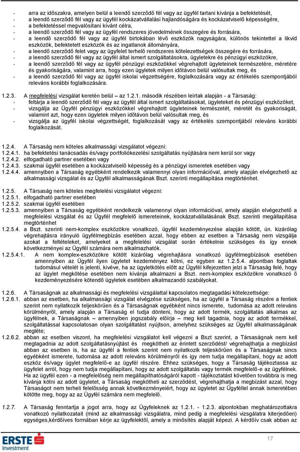 lévő eszközök nagyságára, különös tekintettel a likvid eszközök, befektetett eszközök és az ingatlanok állományára, - a leendő szerződő felet vagy az ügyfelet terhelő rendszeres kötelezettségek