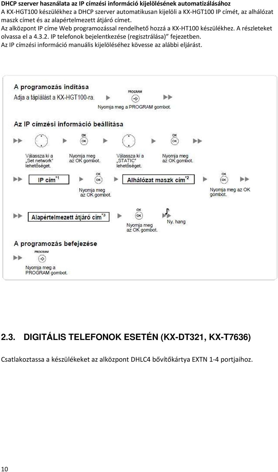 Az alközpont IP címe Web programozással rendelhető hozzá a KX-HT100 készülékhez. A részleteket olvassa el a 4.3.2.