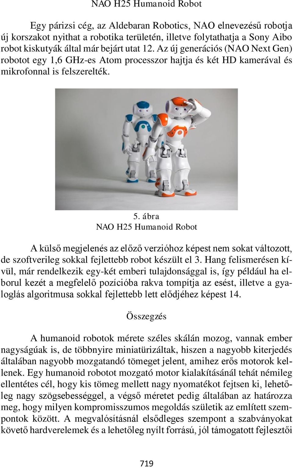 ábra NAO H25 Humanoid Robot A külső megjelenés az előző verzióhoz képest nem sokat változott, de szoftverileg sokkal fejlettebb robot készült el 3.