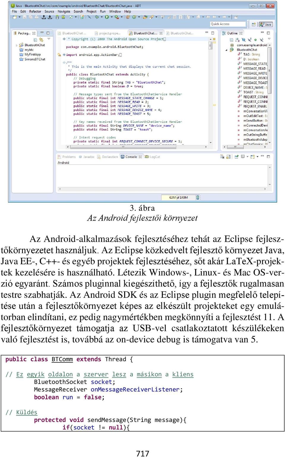 Létezik Windows-, Linux- és Mac OS-verzió egyaránt. Számos pluginnal kiegészíthető, így a fejlesztők rugalmasan testre szabhatják.