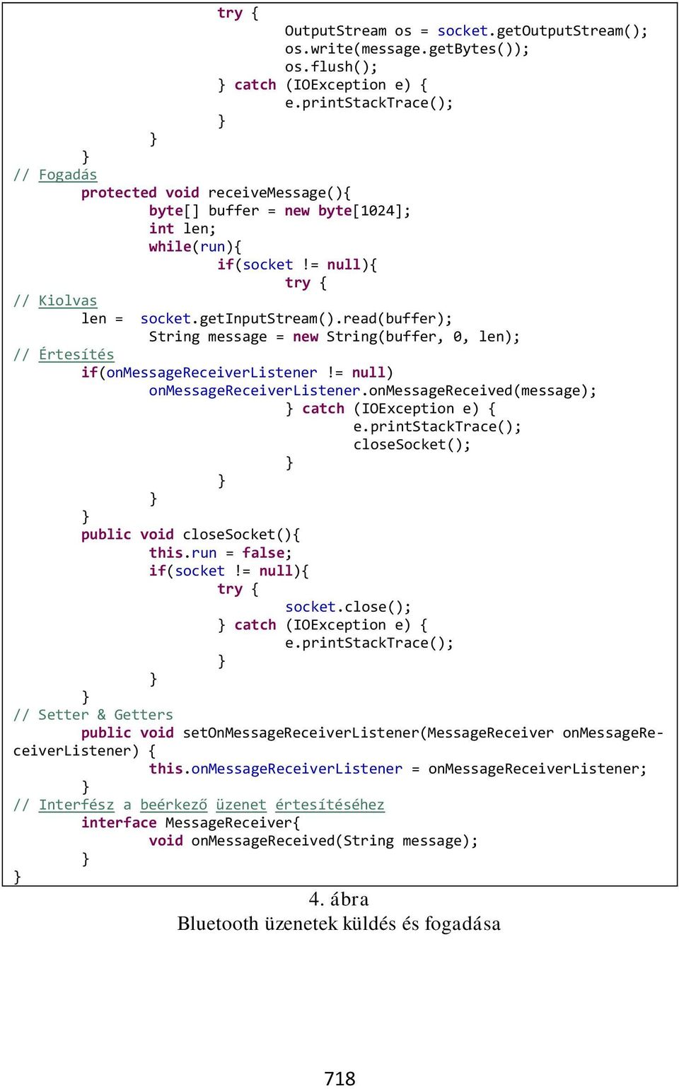 read(buffer); String message = new String(buffer, 0, len); // Értesítés if(onmessagereceiverlistener!= null) onmessagereceiverlistener.onmessagereceived(message); catch (IOException e) e.
