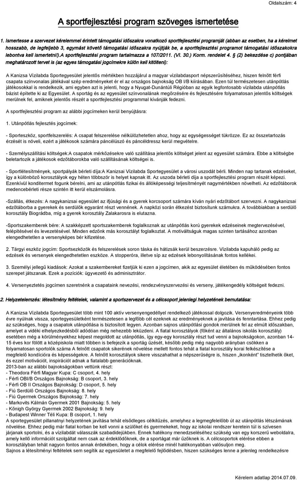 nyújtják be, a sportfejlesztési programot támogatási időszakokra lebontva kell ismertetni!).a sportfejlesztési program tartalmazza a 107/2011. (VI. 30.) Korm. rendelet 4.