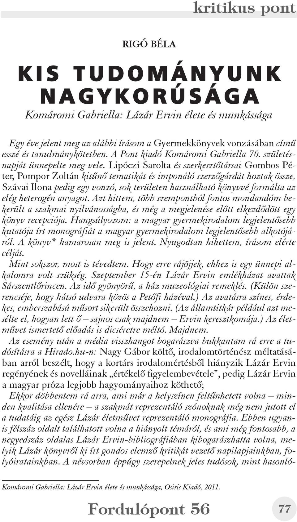 Lipóczi Sarolta és szerkesztõtársai Gombos Péter, Pompor Zoltán kitûnõ tematikát és imponáló szerzõgárdát hoztak össze, Szávai Ilona pedig egy vonzó, sok területen használható könyvvé formálta az