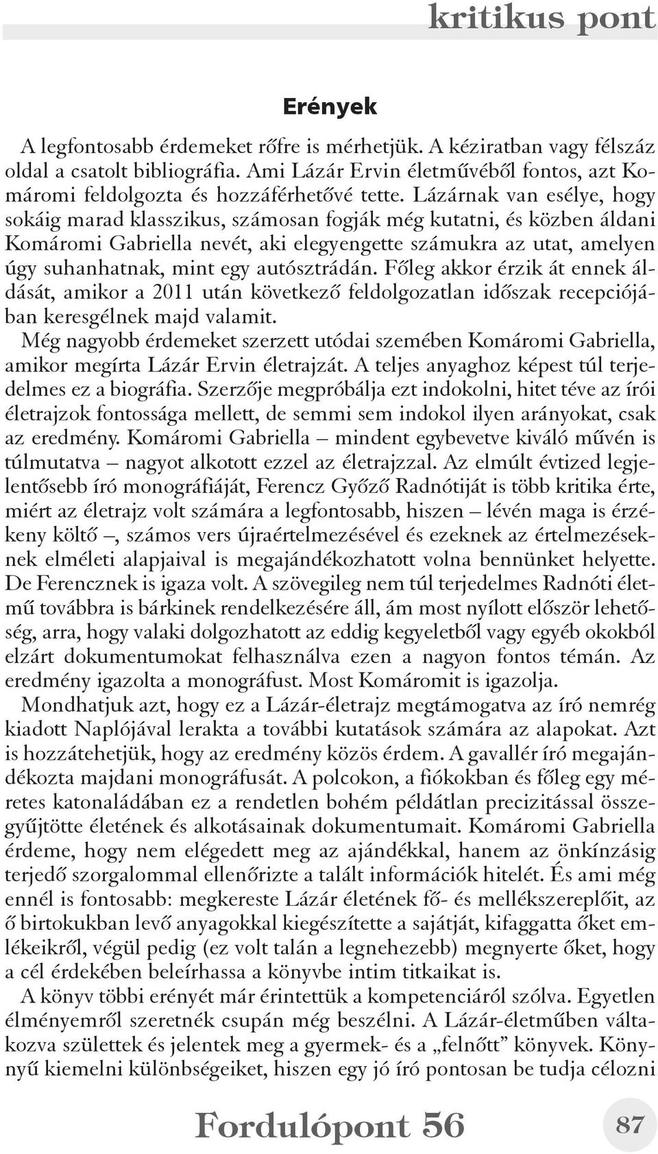 autósztrádán. Fõleg akkor érzik át ennek áldását, amikor a 2011 után következõ feldolgozatlan idõszak recepciójában keresgélnek majd valamit.