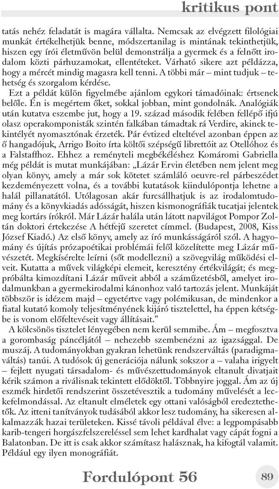 ellentéteket. Várható sikere azt példázza, hogy a mércét mindig magasra kell tenni. A többi már mint tudjuk tehetség és szorgalom kérdése.