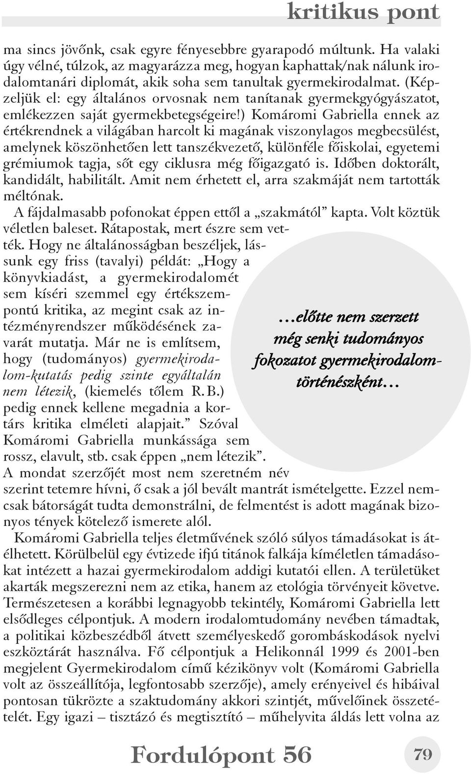 ) Komáromi Gabriella ennek az értékrendnek a világában harcolt ki magának viszonylagos megbecsülést, amelynek köszönhetõen lett tanszékvezetõ, különféle fõiskolai, egyetemi grémiumok tagja, sõt egy