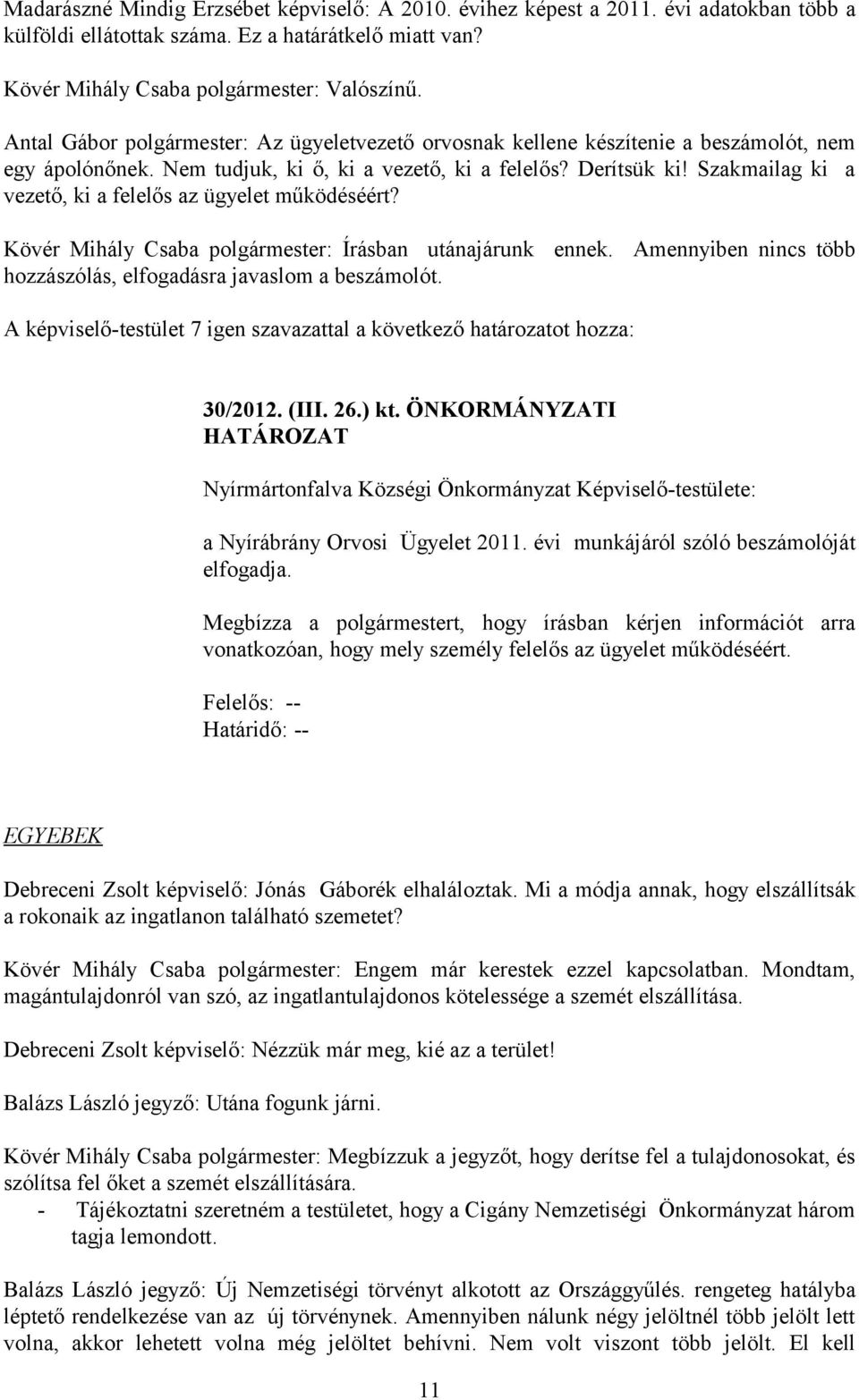 Szakmailag ki a vezető, ki a felelős az ügyelet működéséért? Kövér Mihály Csaba polgármester: Írásban utánajárunk ennek. Amennyiben nincs több hozzászólás, elfogadásra javaslom a beszámolót.