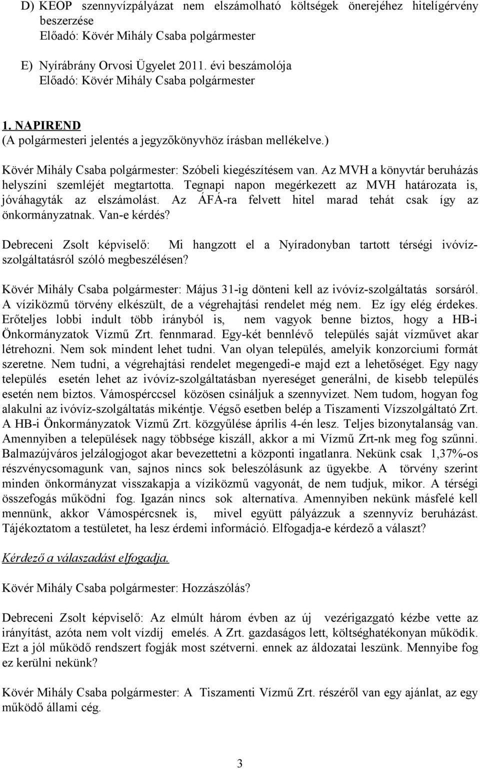 Az MVH a könyvtár beruházás helyszíni szemléjét megtartotta. Tegnapi napon megérkezett az MVH határozata is, jóváhagyták az elszámolást.