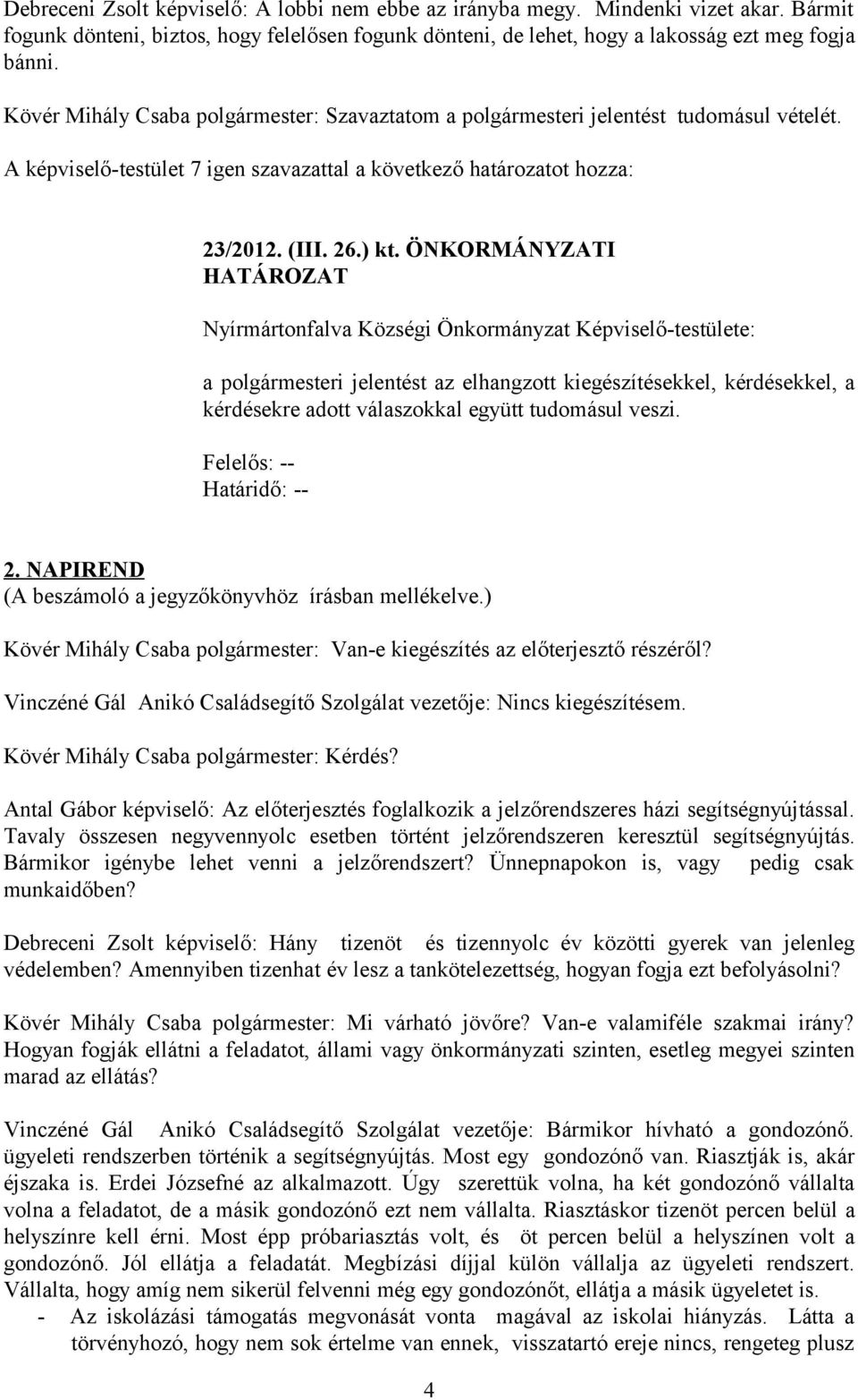 ÖNKORMÁNYZATI a polgármesteri jelentést az elhangzott kiegészítésekkel, kérdésekkel, a kérdésekre adott válaszokkal együtt tudomásul veszi. Felelős: -- Határidő: -- 2.