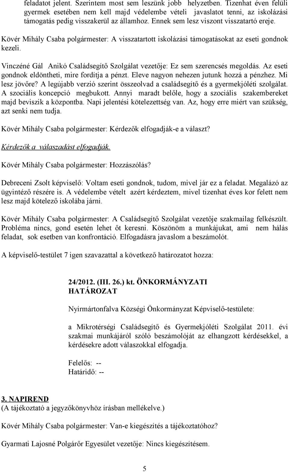 Kövér Mihály Csaba polgármester: A visszatartott iskolázási támogatásokat az eseti gondnok kezeli. Vinczéné Gál Anikó Családsegítő Szolgálat vezetője: Ez sem szerencsés megoldás.