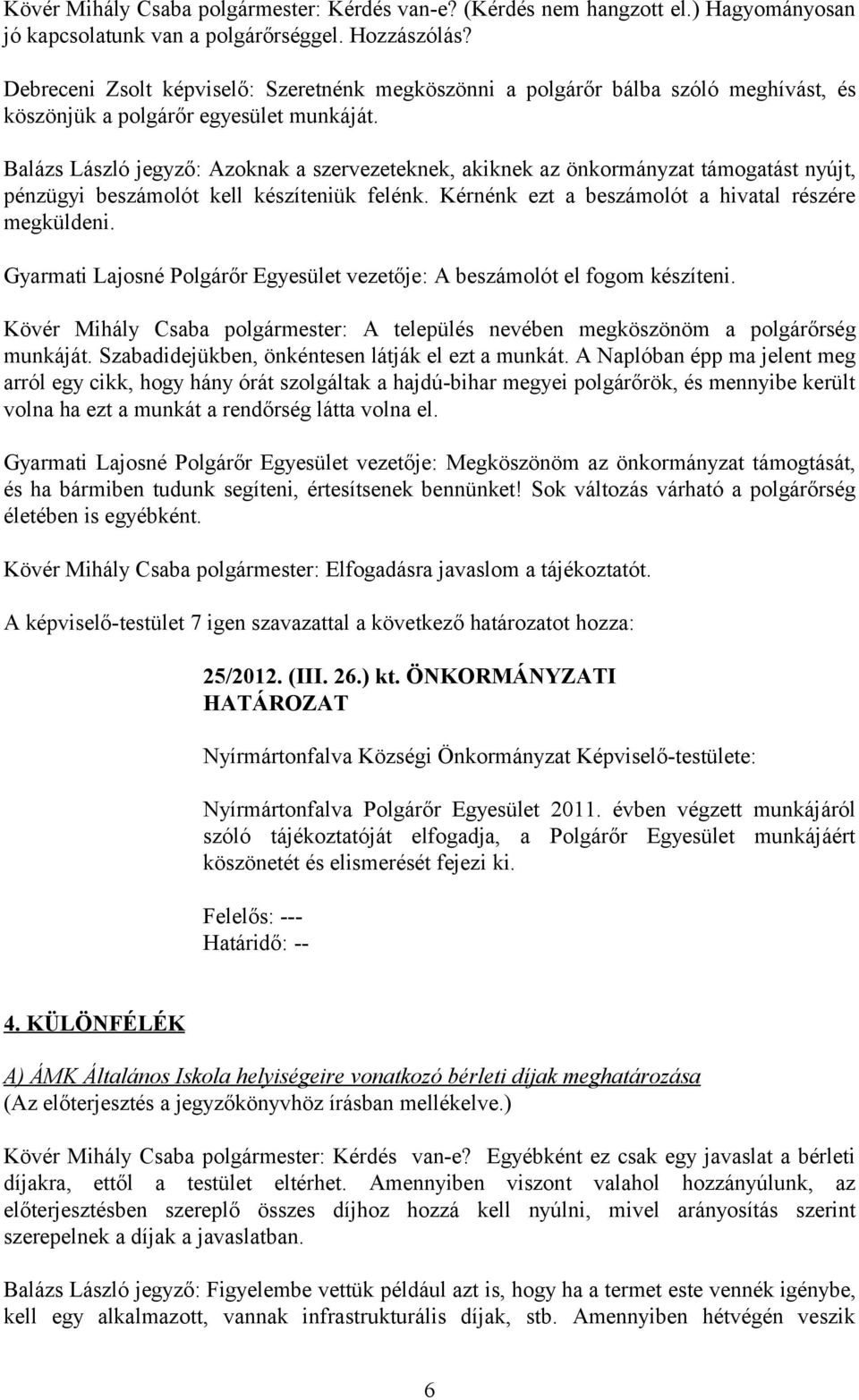 Balázs László jegyző: Azoknak a szervezeteknek, akiknek az önkormányzat támogatást nyújt, pénzügyi beszámolót kell készíteniük felénk. Kérnénk ezt a beszámolót a hivatal részére megküldeni.