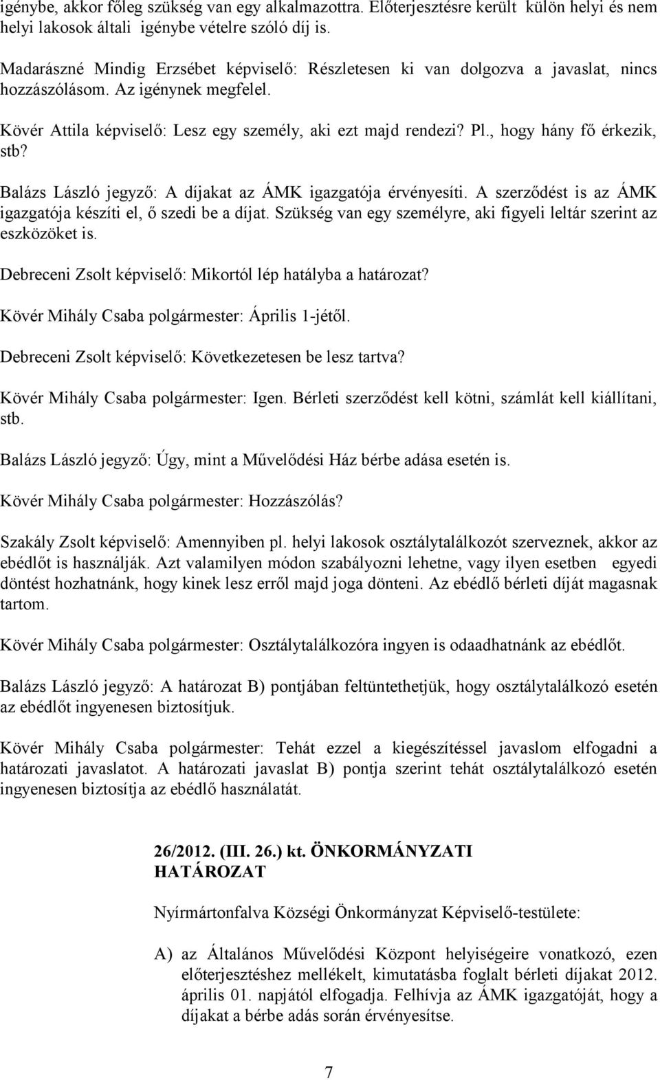 , hogy hány fő érkezik, stb? Balázs László jegyző: A díjakat az ÁMK igazgatója érvényesíti. A szerződést is az ÁMK igazgatója készíti el, ő szedi be a díjat.