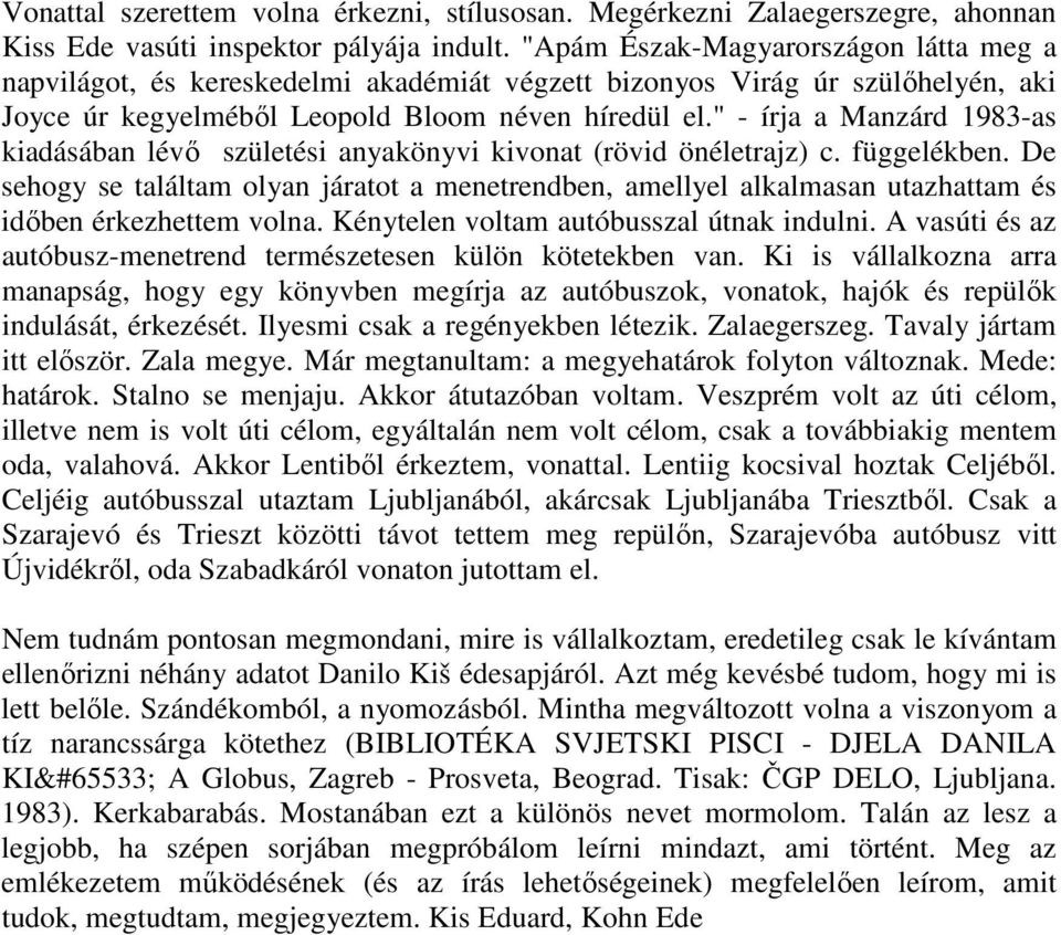 " - írja a Manzárd 1983-as kiadásában lévő születési anyakönyvi kivonat (rövid önéletrajz) c. függelékben.