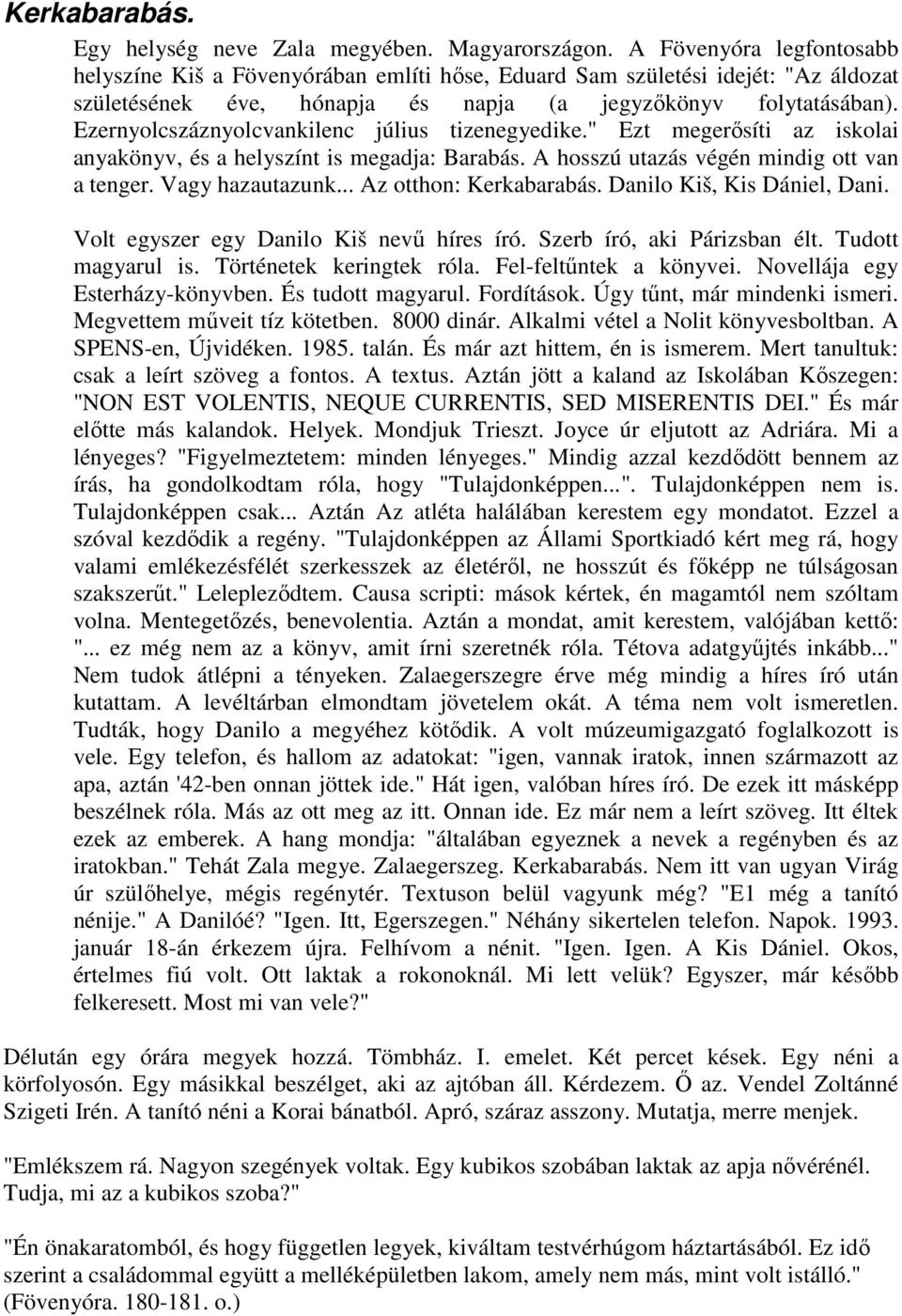 Ezernyolcszáznyolcvankilenc július tizenegyedike." Ezt megerősíti az iskolai anyakönyv, és a helyszínt is megadja: Barabás. A hosszú utazás végén mindig ott van a tenger. Vagy hazautazunk.