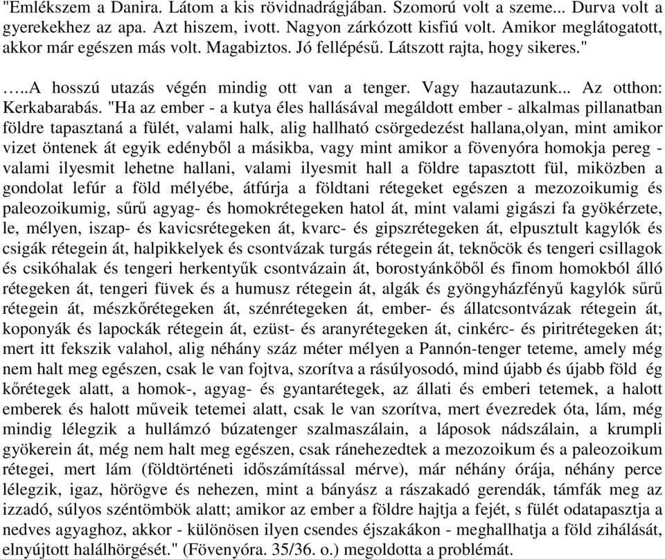 "Ha az ember - a kutya éles hallásával megáldott ember - alkalmas pillanatban földre tapasztaná a fülét, valami halk, alig hallható csörgedezést hallana,olyan, mint amikor vizet öntenek át egyik