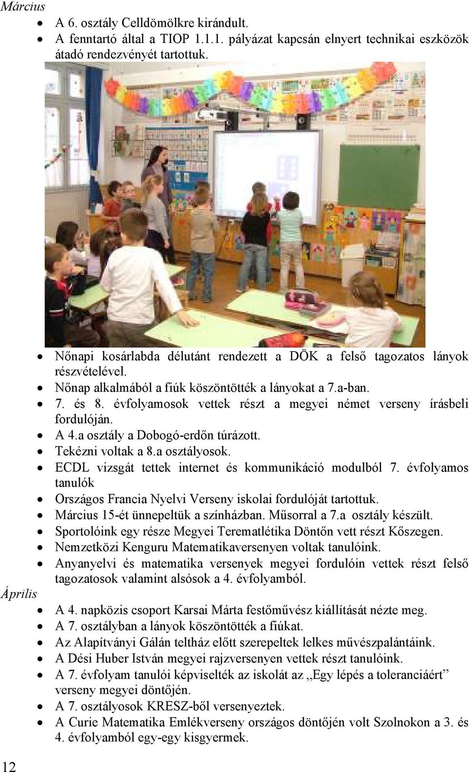 évfolyamosok vettek részt a megyei német verseny írásbeli fordulóján. A 4.a osztály a Dobogó-erdın túrázott. Tekézni voltak a 8.a osztályosok. ECDL vizsgát tettek internet és kommunikáció modulból 7.