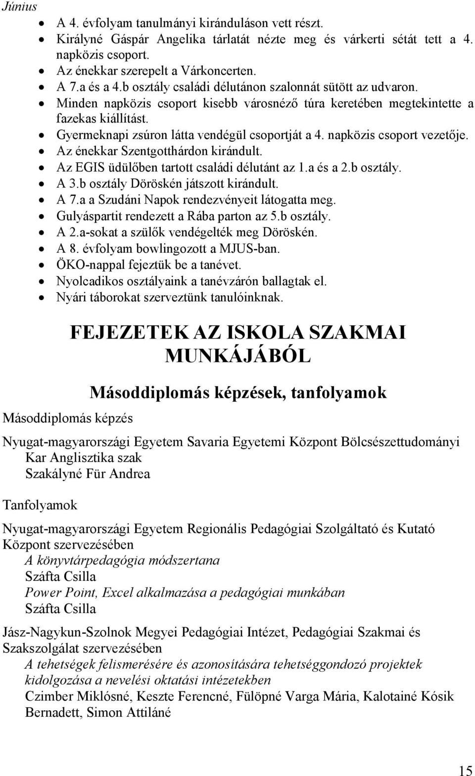 napközis csoport vezetıje. Az énekkar Szentgotthárdon kirándult. Az EGIS üdülıben tartott családi délutánt az 1.a és a 2.b osztály. A 3.b osztály Döröskén játszott kirándult. A 7.