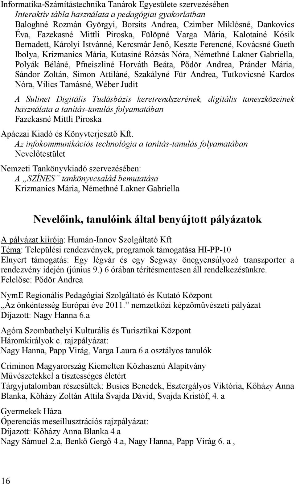 Gabriella, Polyák Béláné, Pfneiszliné Horváth Beáta, Pıdör Andrea, Pránder Mária, Sándor Zoltán, Simon Attiláné, Szakályné Für Andrea, Tutkovicsné Kardos Nóra, Vilics Tamásné, Wéber Judit A Sulinet