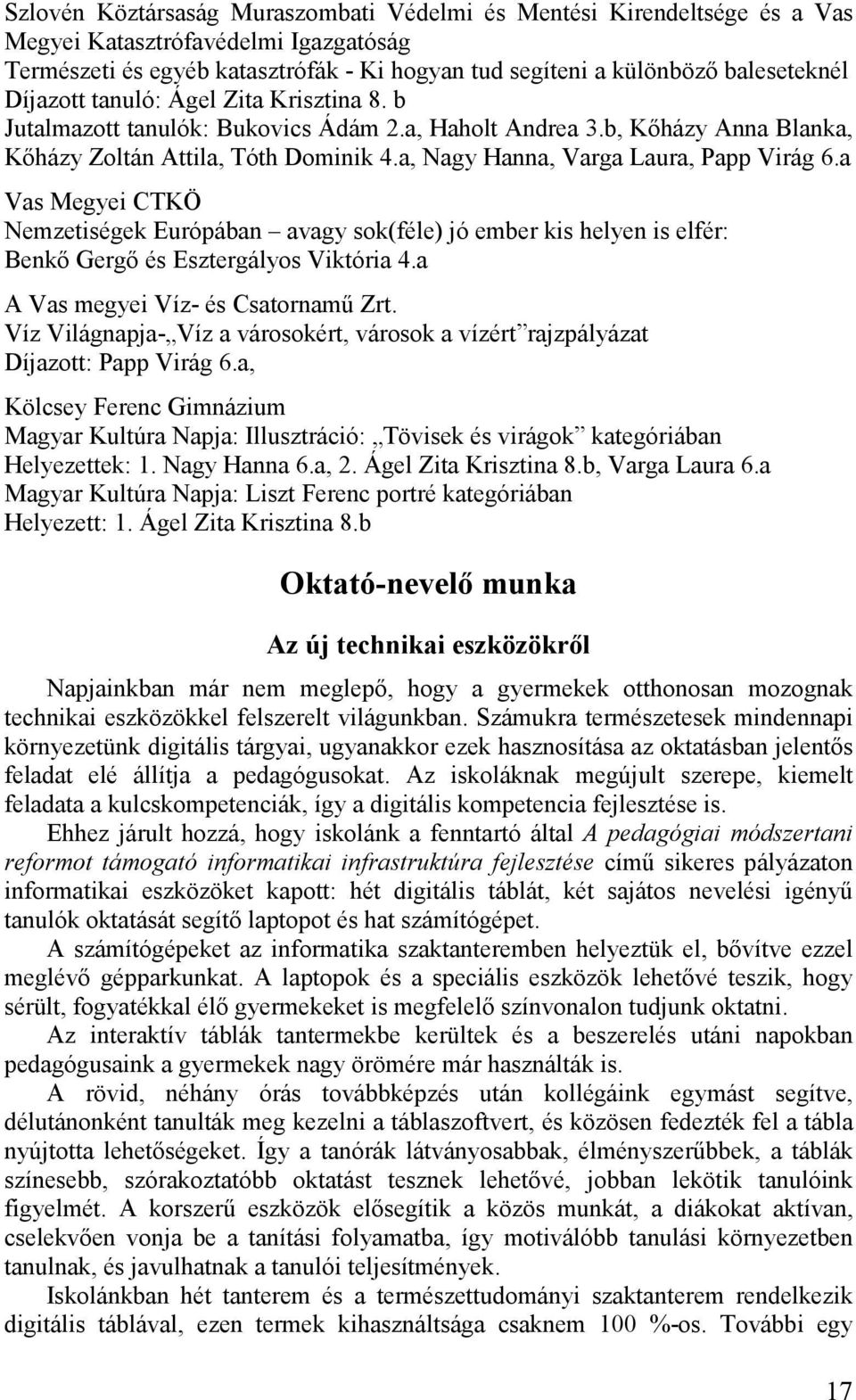 a Vas Megyei CTKÖ Nemzetiségek Európában avagy sok(féle) jó ember kis helyen is elfér: Benkı Gergı és Esztergályos Viktória 4.a A Vas megyei Víz- és Csatornamő Zrt.