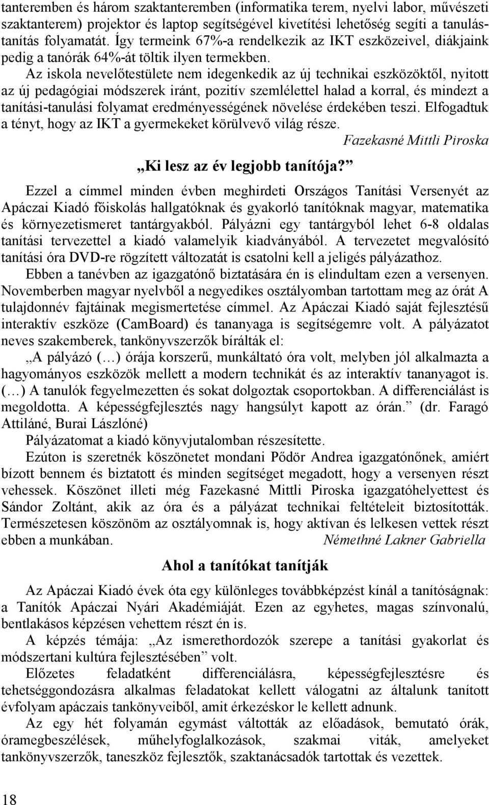 Az iskola nevelıtestülete nem idegenkedik az új technikai eszközöktıl, nyitott az új pedagógiai módszerek iránt, pozitív szemlélettel halad a korral, és mindezt a tanítási-tanulási folyamat