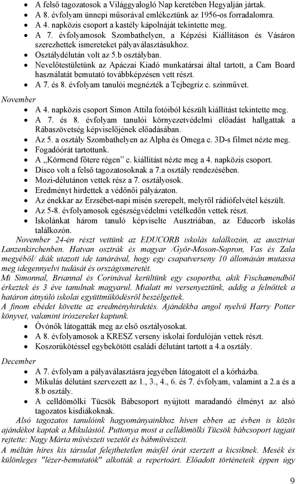 Nevelıtestületünk az Apáczai Kiadó munkatársai által tartott, a Cam Board használatát bemutató továbbképzésen vett részt. A 7. és 8. évfolyam tanulói megnézték a Tejbegríz c. színmővet. November A 4.