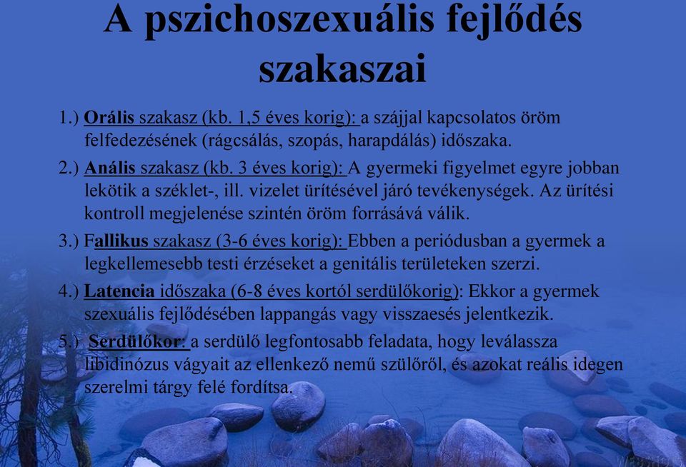 ) Fallikus szakasz (3-6 éves korig): Ebben a periódusban a gyermek a legkellemesebb testi érzéseket a genitális területeken szerzi. 4.