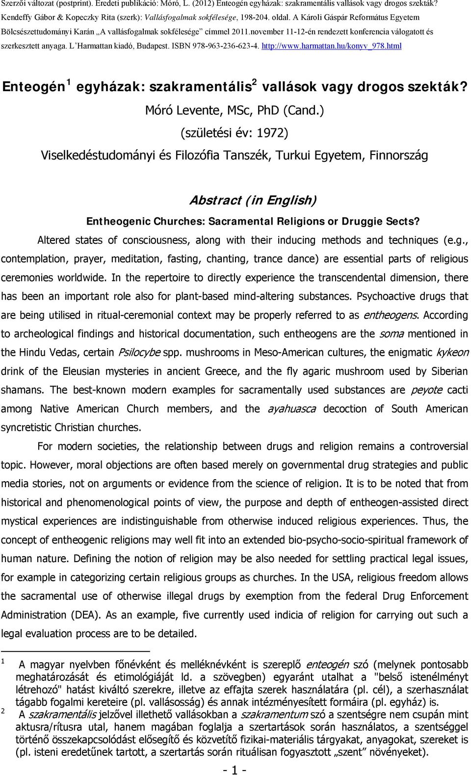 november 11-12-én rendezett konferencia válogatott és szerkesztett anyaga. L Harmattan kiadó, Budapest. ISBN 978-963-236-623-4. http://www.harmattan.hu/konyv_978.