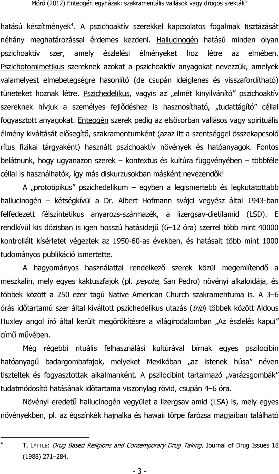 Pszichotomimetikus szereknek azokat a pszichoaktív anyagokat nevezzük, amelyek valamelyest elmebetegségre hasonlító (de csupán ideiglenes és visszafordítható) tüneteket hoznak létre.