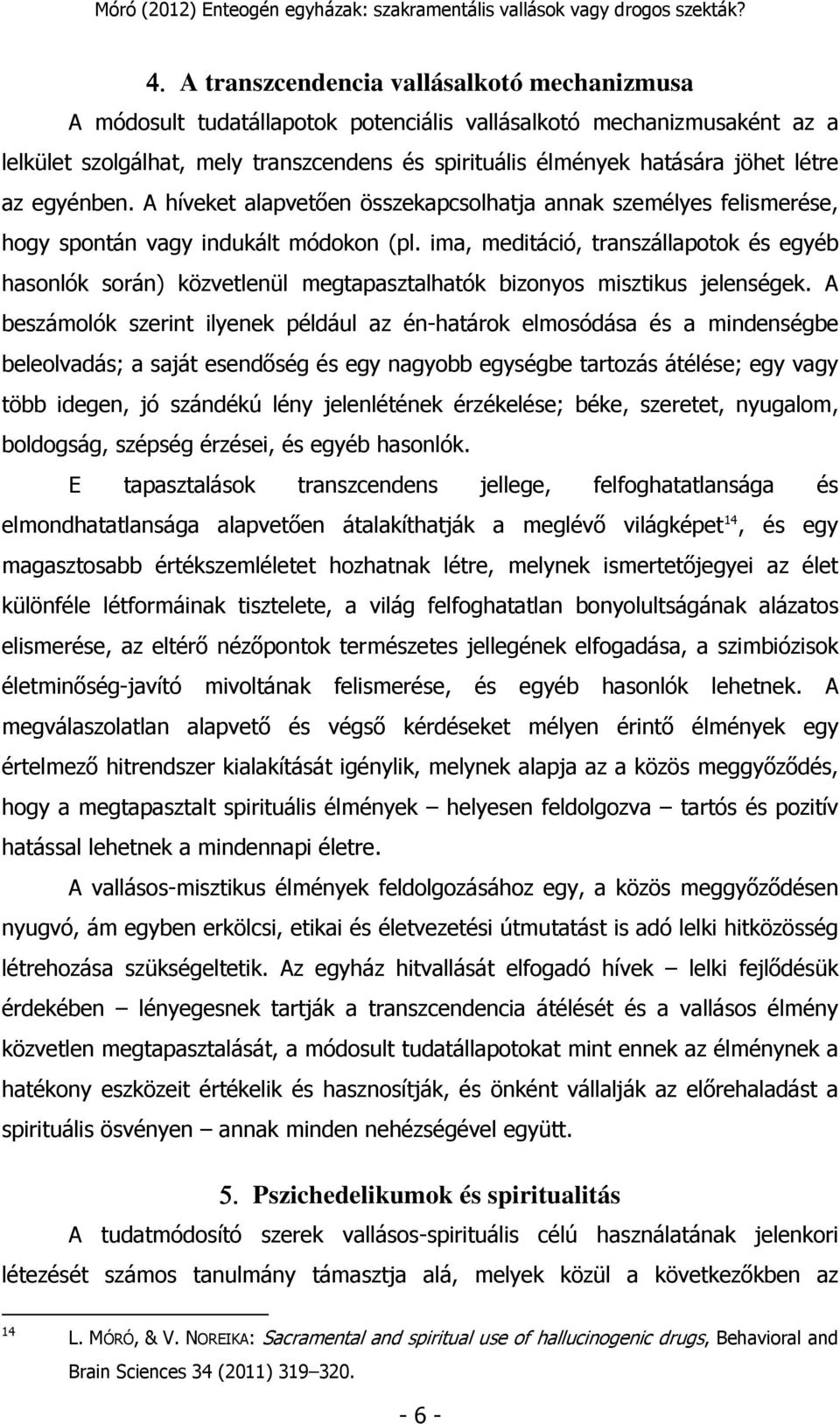 ima, meditáció, transzállapotok és egyéb hasonlók során) közvetlenül megtapasztalhatók bizonyos misztikus jelenségek.