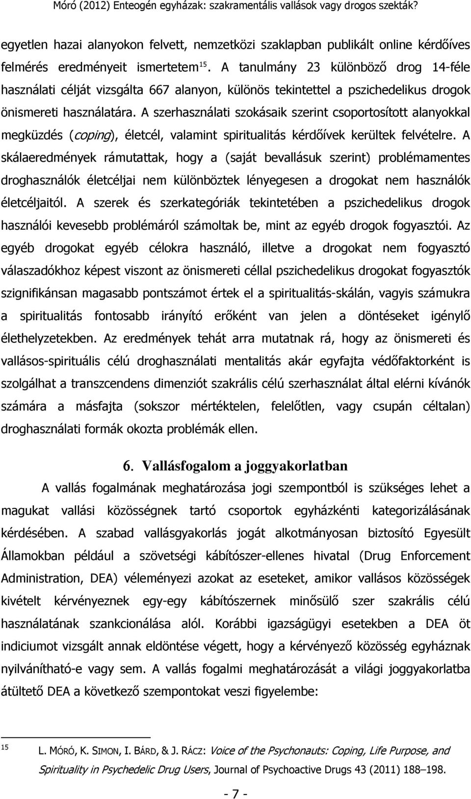 A szerhasználati szokásaik szerint csoportosított alanyokkal megküzdés (coping), életcél, valamint spiritualitás kérdőívek kerültek felvételre.