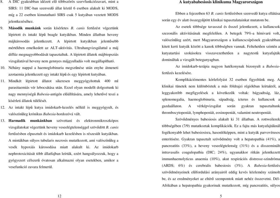 A lépirtott kutyákban jelentősebb mértékben emelkedett az ALT-aktivitás. Ultrahangvizsgálattal a máj diffúz megnagyobbodását tapasztaltuk.