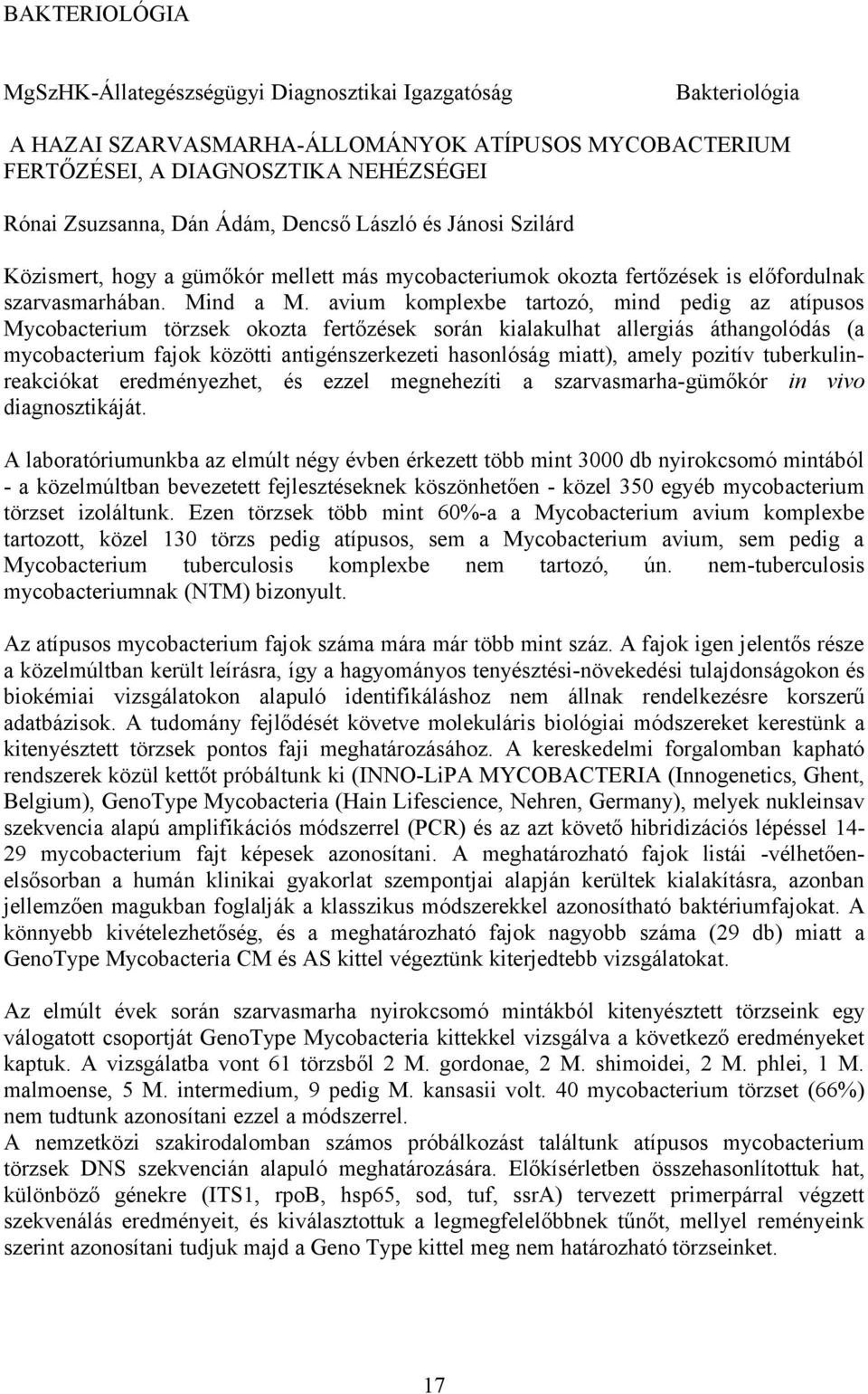 avium komplexbe tartozó, mind pedig az atípusos Mycobacterium törzsek okozta fertőzések során kialakulhat allergiás áthangolódás (a mycobacterium fajok közötti antigénszerkezeti hasonlóság miatt),